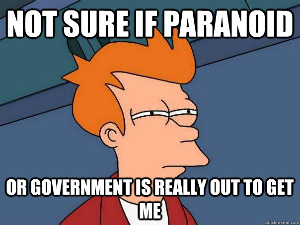 Not sure if paranoid Or government is really out to get me  Futurama Fry