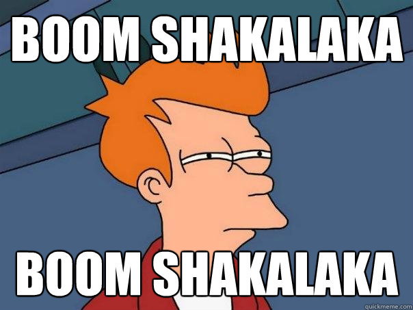 boom shakalaka boom shakalaka  Futurama Fry