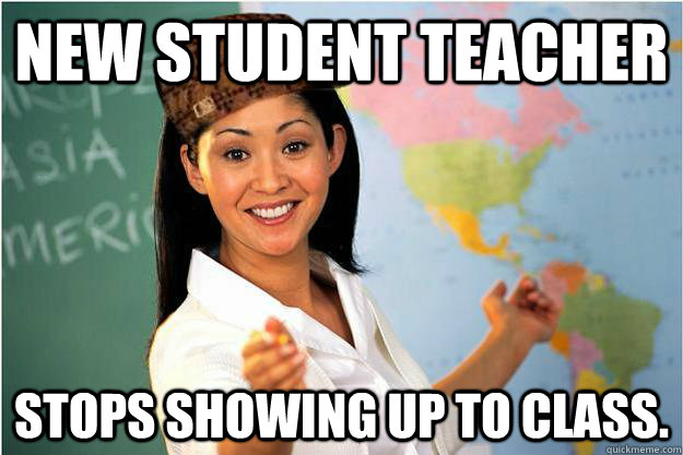 New Student teacher Stops showing up to class.  Scumbag Teacher