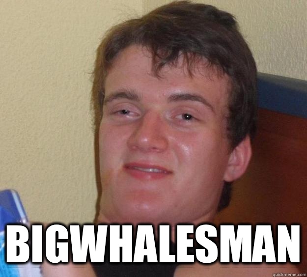  Bigwhalesman  10 Guy