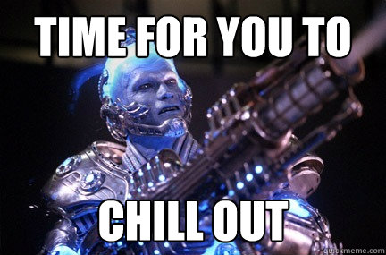 Time for you to chill out - Time for you to chill out  Bad Pun Mr Freeze