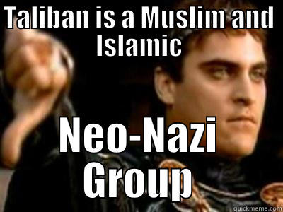 TALIBAN IS A MUSLIM AND ISLAMIC NEO-NAZI GROUP Downvoting Roman
