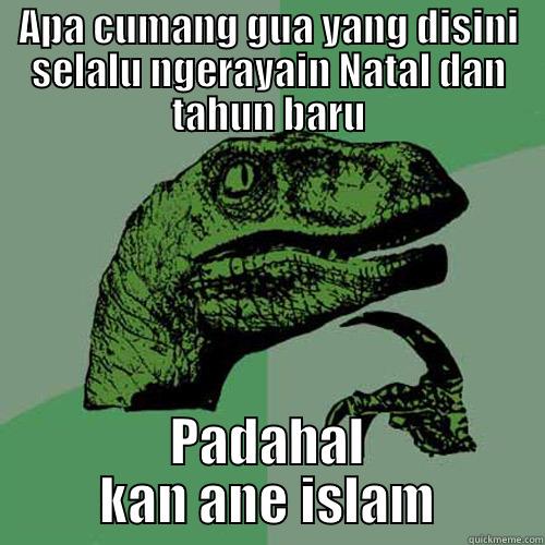 APA CUMANG GUA YANG DISINI SELALU NGERAYAIN NATAL DAN TAHUN BARU PADAHAL KAN ANE ISLAM Philosoraptor