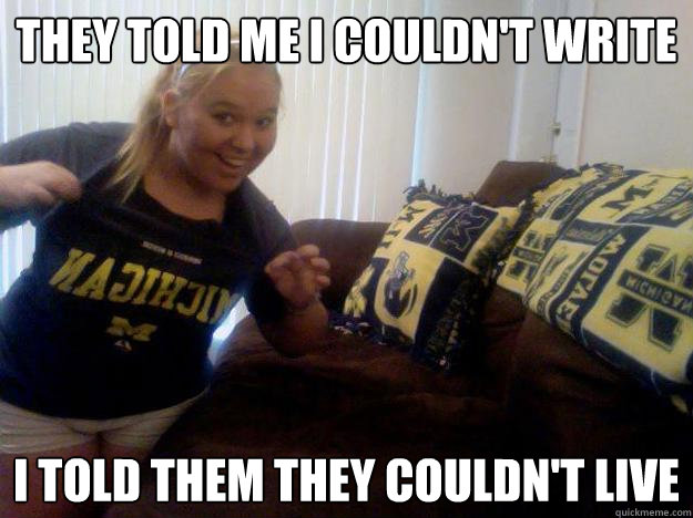 They told me i couldn't write I told them they couldn't live  