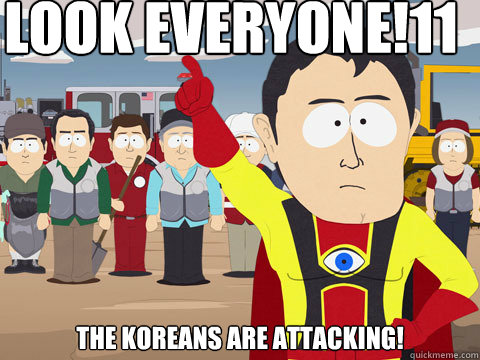 look everyone!11 the Koreans are attacking!  Captain Hindsight