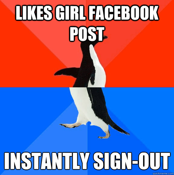 Likes girl facebook post Instantly Sign-out   socially awkward penguin socially awesome penguin