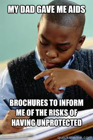 My Dad gave me aids Brochures to inform me of the risks of having unprotected sex  Succesful Black Mans son