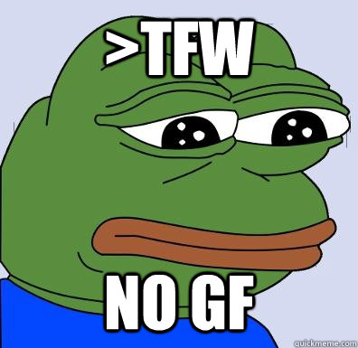 >tfw no gf - >tfw no gf  Misc