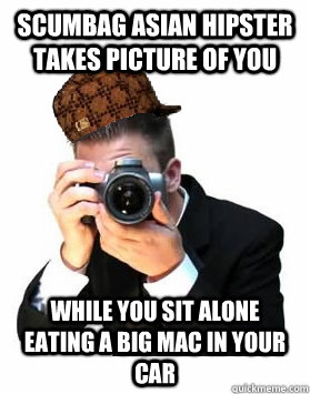 Scumbag Asian Hipster Takes Picture of you While you sit alone eating a Big Mac in your car - Scumbag Asian Hipster Takes Picture of you While you sit alone eating a Big Mac in your car  Scumbag Photographer