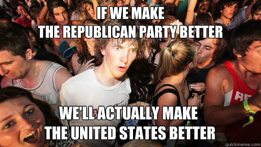 if we make 
the republican party better we'll actually make
 the United States Better   Sudden Clarity Clarence