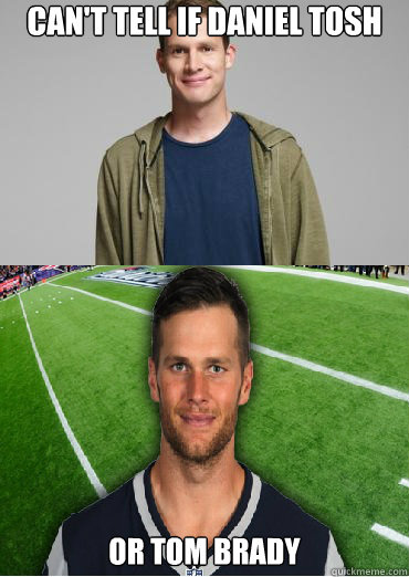 Can't Tell If Daniel Tosh or Tom Brady - Can't Tell If Daniel Tosh or Tom Brady  Daniel Tosh or Tom Brady