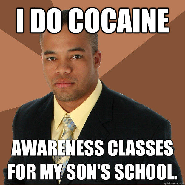 I Do Cocaine awareness classes for my son's school.  