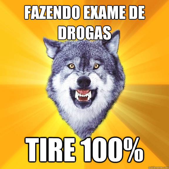 Fazendo exame de drogas tire 100%  Courage Wolf