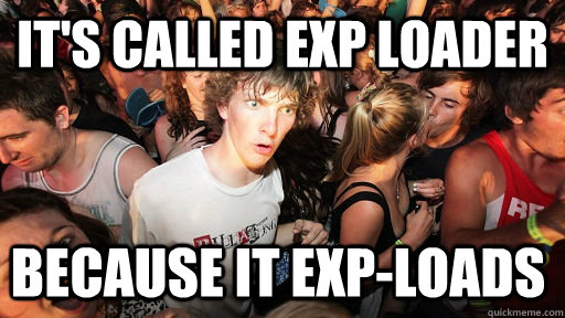 It's called EXP Loader because it EXP-loads - It's called EXP Loader because it EXP-loads  Sudden Clarity Clarence