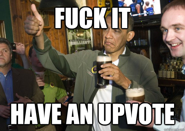 Fuck it Have an Upvote - Fuck it Have an Upvote  BARACK OBAMA APPROVES