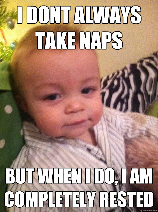 i dont always take naps  but when i do, i am completely rested - i dont always take naps  but when i do, i am completely rested  Most interesting baby in the world