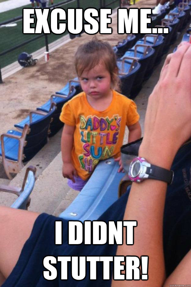 Excuse Me... I didnt stutter! - Excuse Me... I didnt stutter!  Angry Toddler