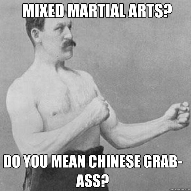 Mixed Martial Arts? do you mean Chinese Grab-Ass? - Mixed Martial Arts? do you mean Chinese Grab-Ass?  Misc