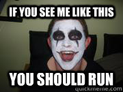 if you see me like this  you should run  