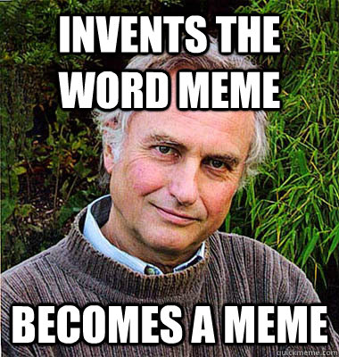 invents the word meme becomes a meme - invents the word meme becomes a meme  Noble Richard Dawkins