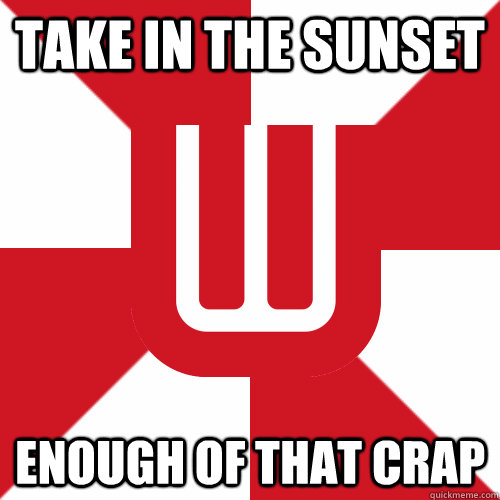 Take in the sunset Enough of that crap  UW Band