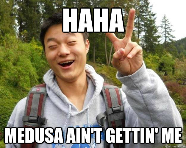 Haha medusa ain't gettin' me - Haha medusa ain't gettin' me  Anti- Stereotype Asian