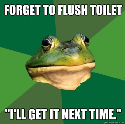 Forget to flush toilet 