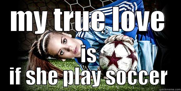 MY TRUE LOVE IS IF SHE PLAY SOCCER Misc