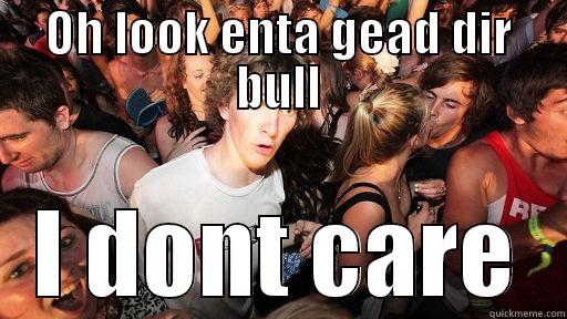 OH LOOK ENTA GEAD DIR BULL I DONT CARE Sudden Clarity Clarence