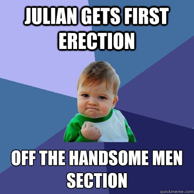JULIAN GETS FIRST ERECTION OFF THE HANDSOME MEN SECTION   Success Kid