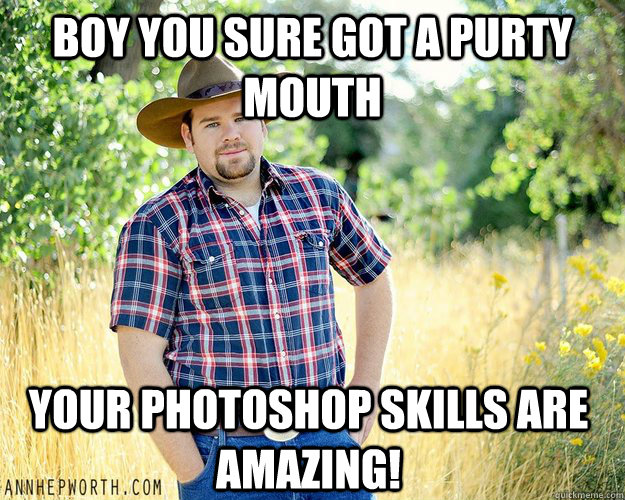 Boy You sure got a purty mouth Your photoshop skills are amazing! - Boy You sure got a purty mouth Your photoshop skills are amazing!  Cowboy Computer Geek