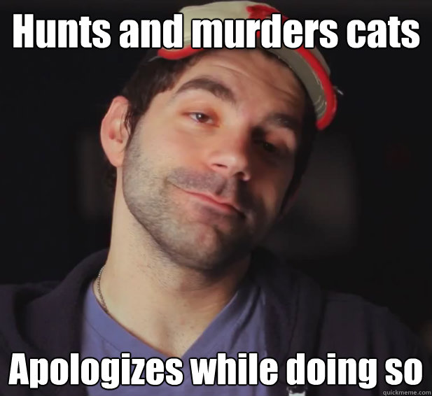 Hunts and murders cats Apologizes while doing so  BDoubleO
