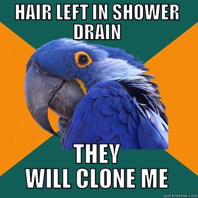 HAIR LEFT IN SHOWER DRAIN THEY WILL CLONE ME Paranoid Parrot
