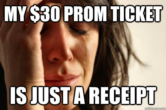 my $30 prom ticket is just a receipt  First World Problems