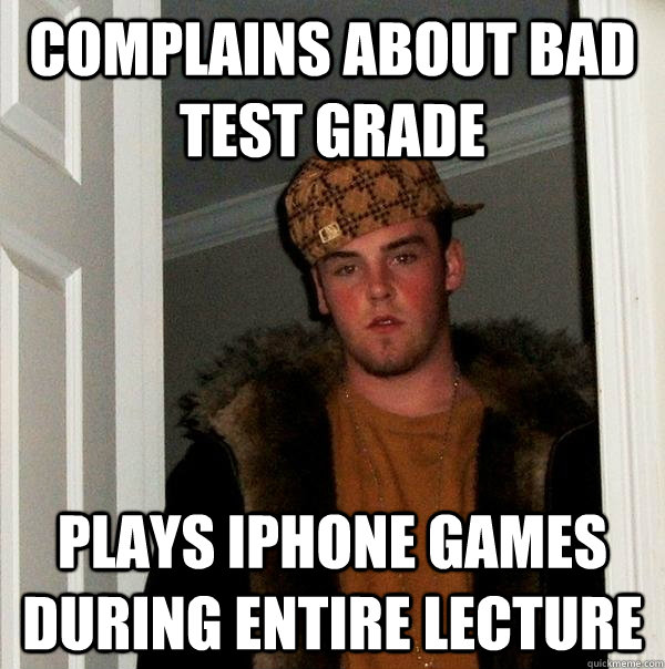complains about bad test grade plays iphone games during entire lecture - complains about bad test grade plays iphone games during entire lecture  Scumbag Steve