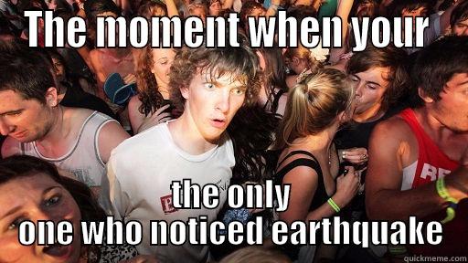 THE MOMENT WHEN YOUR  THE ONLY ONE WHO NOTICED EARTHQUAKE Sudden Clarity Clarence