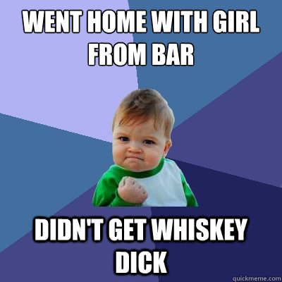 went home with girl from bar didn't get whiskey dick  Success Kid