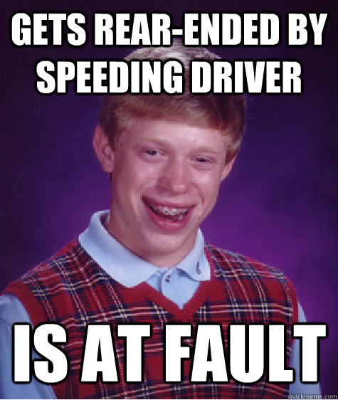 Gets rear-ended by speeding driver is at fault  Bad Luck Brian
