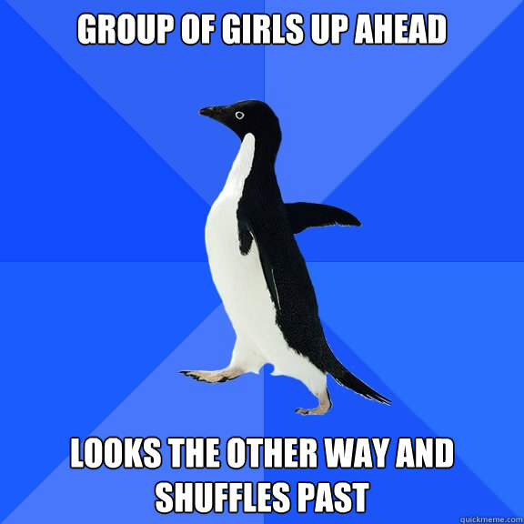group of girls up ahead looks the other way and shuffles past  Socially Awkward Penguin