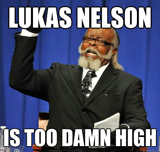 lukas nelson is too damn high  Jimmy McMillan