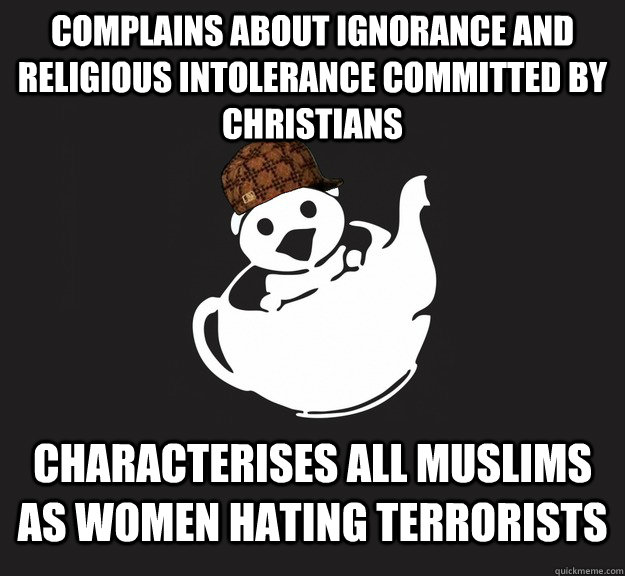 complains about ignorance and religious intolerance committed by christians characterises all muslims as women hating terrorists - complains about ignorance and religious intolerance committed by christians characterises all muslims as women hating terrorists  Misc