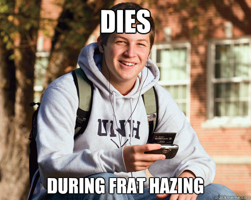 DIES during frat hazing - DIES during frat hazing  College Freshman