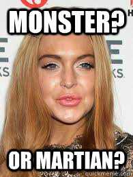 Monster? Or Martian?  - Monster? Or Martian?   What is ... Lindsay Lohan