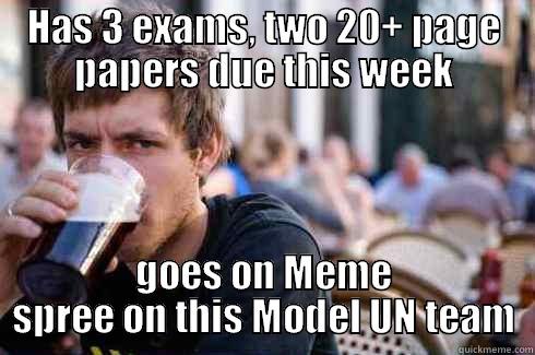 HAS 3 EXAMS, TWO 20+ PAGE PAPERS DUE THIS WEEK GOES ON MEME SPREE ON THIS MODEL UN TEAM Lazy College Senior