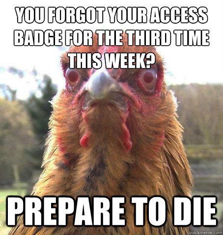 You forgot your access badge for the third time this week? PREPARE TO DIE - You forgot your access badge for the third time this week? PREPARE TO DIE  Misc
