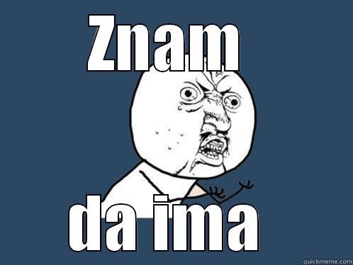 ZNAM  DA IMA  Y U No