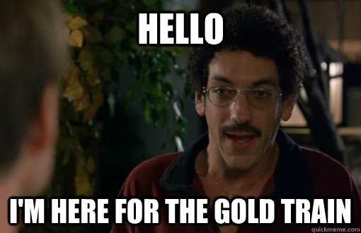 hello i'm here for the gold train  - hello i'm here for the gold train   gangbang greg