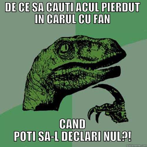 DE CE SA CAUTI ACUL PIERDUT IN CARUL CU FAN CAND POTI SA-L DECLARI NUL?! Philosoraptor