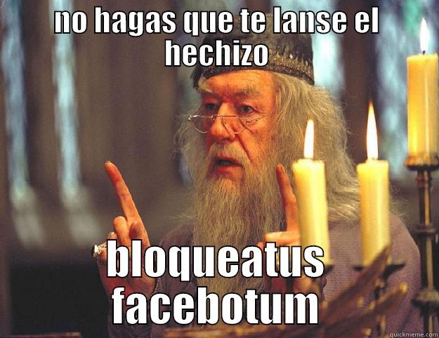 dumbledore  - NO HAGAS QUE TE LANSE EL HECHIZO BLOQUEATUS FACEBOTUM Dumbledore