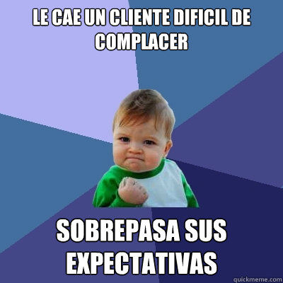 Le cae un cliente dificil de complacer sobrepasa sus expectativas    Success Kid